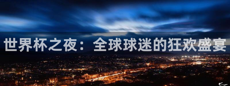 世界杯:世界杯之夜:全球球迷的狂欢盛宴